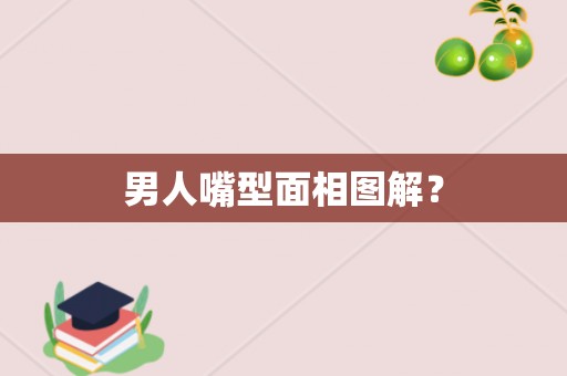 嘴型小的男人看面相分析有钱人都长什么样