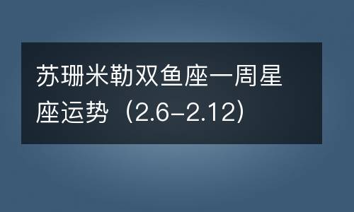 2023年双鱼座上半年运势详解（附详细解析）