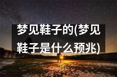 关于梦见别人给买鞋子的含义，你知道吗？